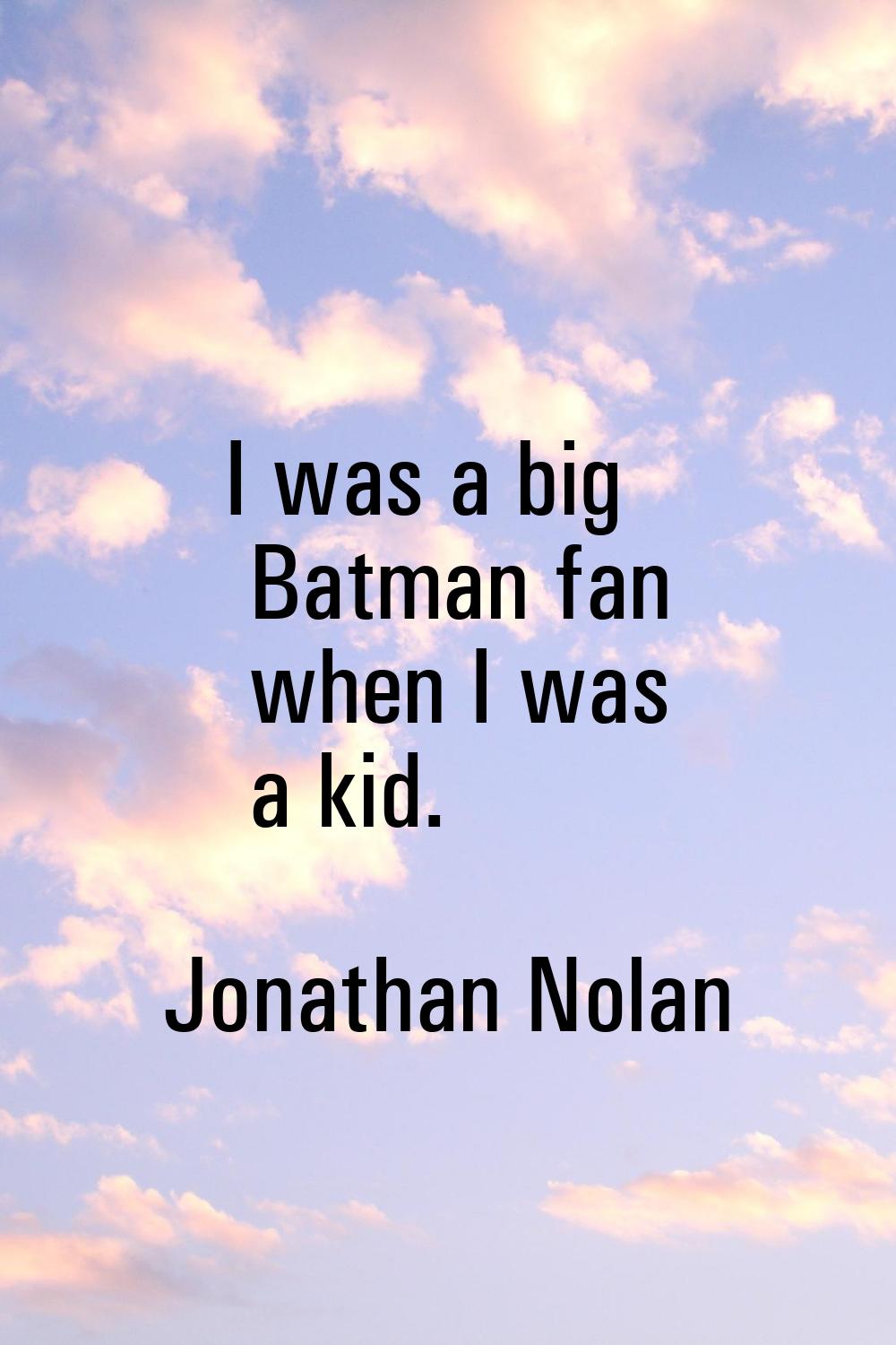 I was a big Batman fan when I was a kid.