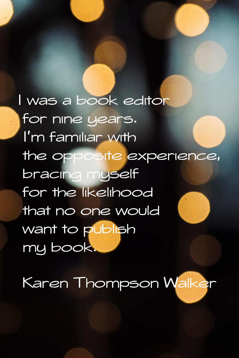 I was a book editor for nine years. I'm familiar with the opposite experience, bracing myself for t