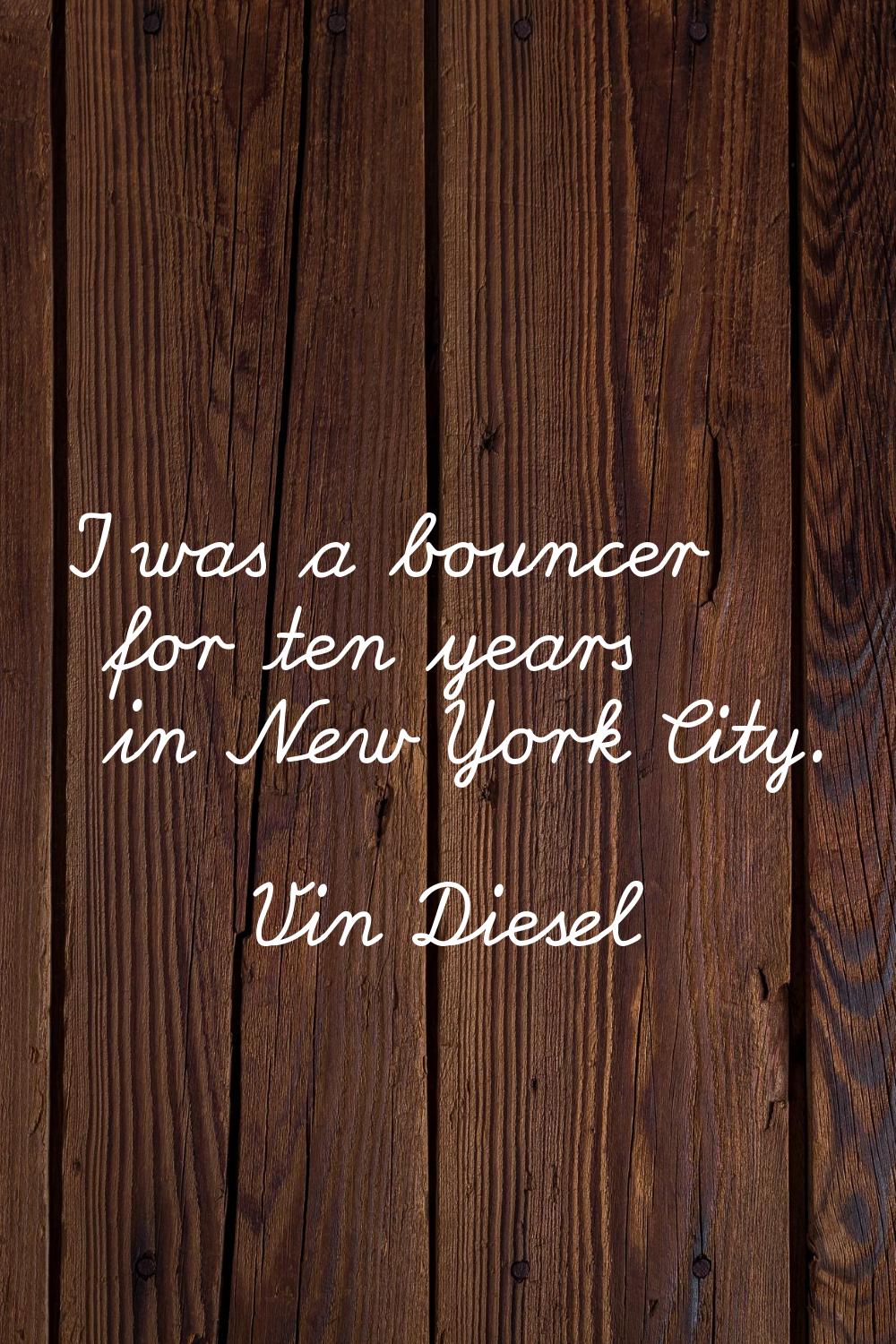 I was a bouncer for ten years in New York City.