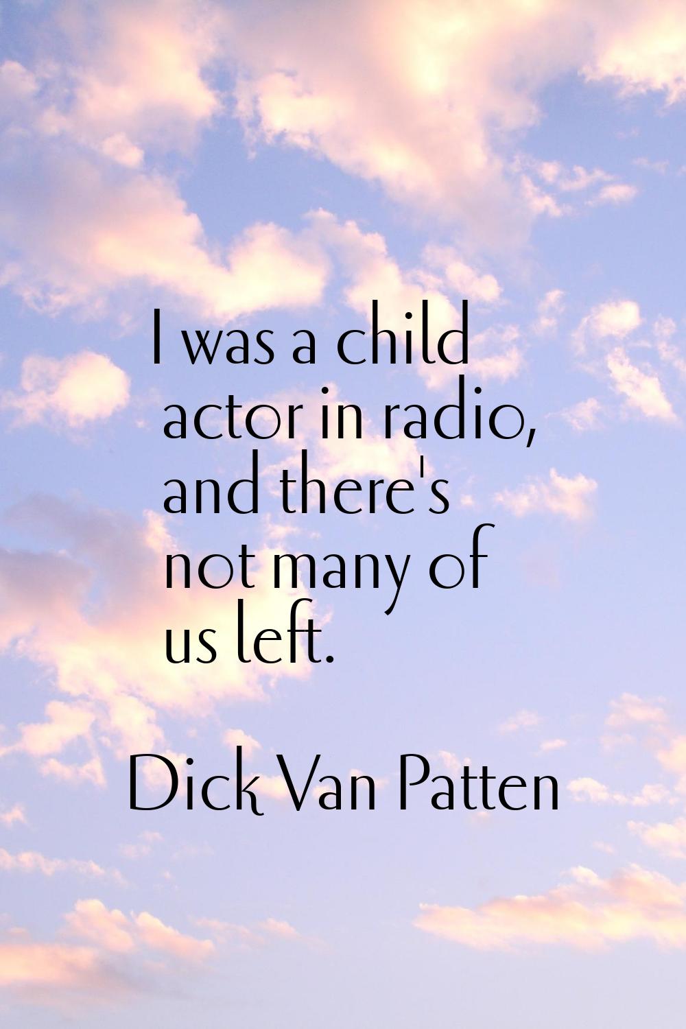 I was a child actor in radio, and there's not many of us left.