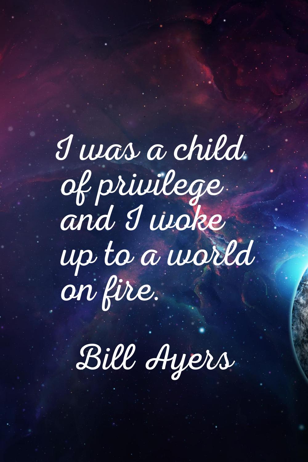 I was a child of privilege and I woke up to a world on fire.