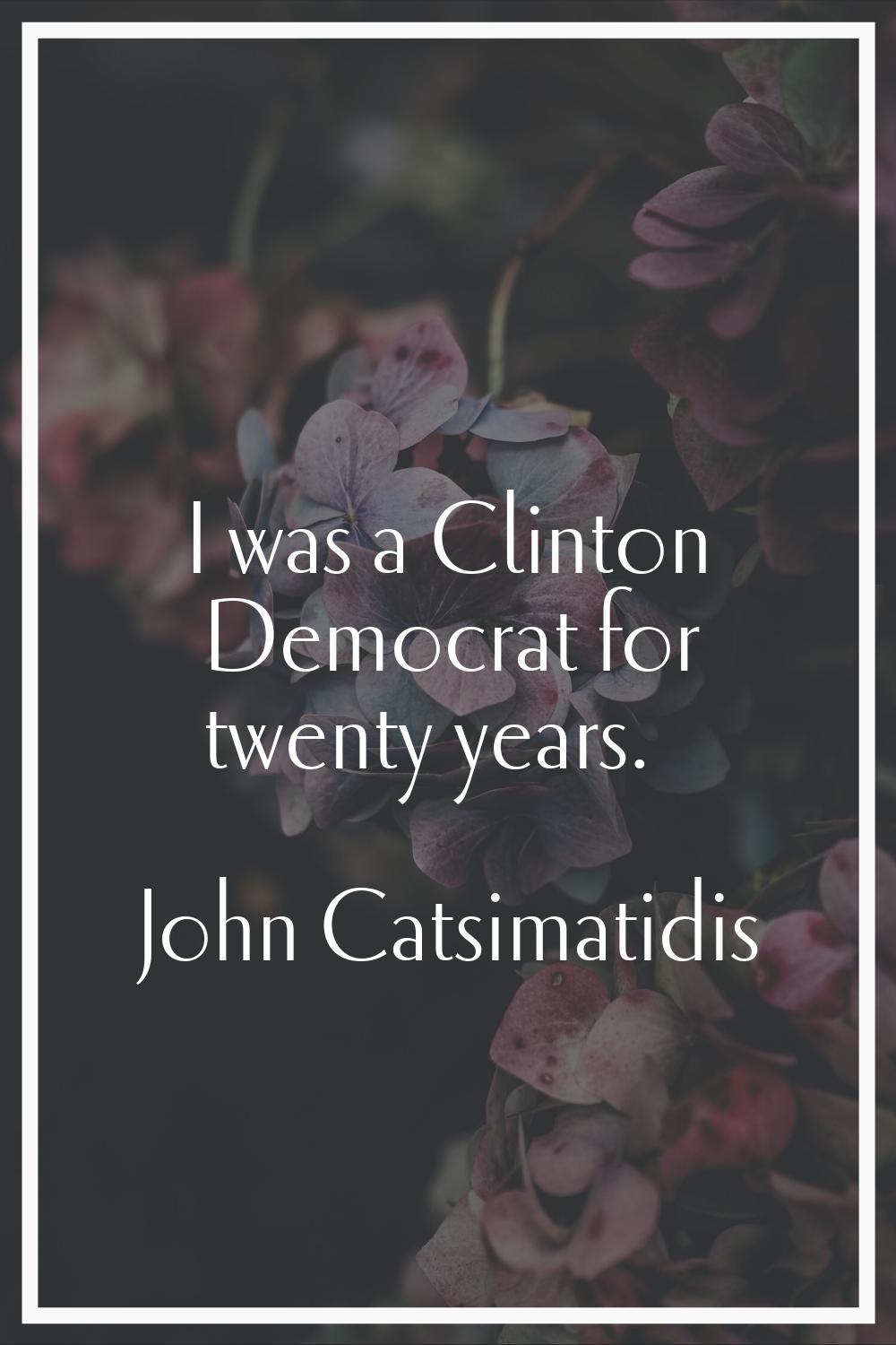 I was a Clinton Democrat for twenty years.