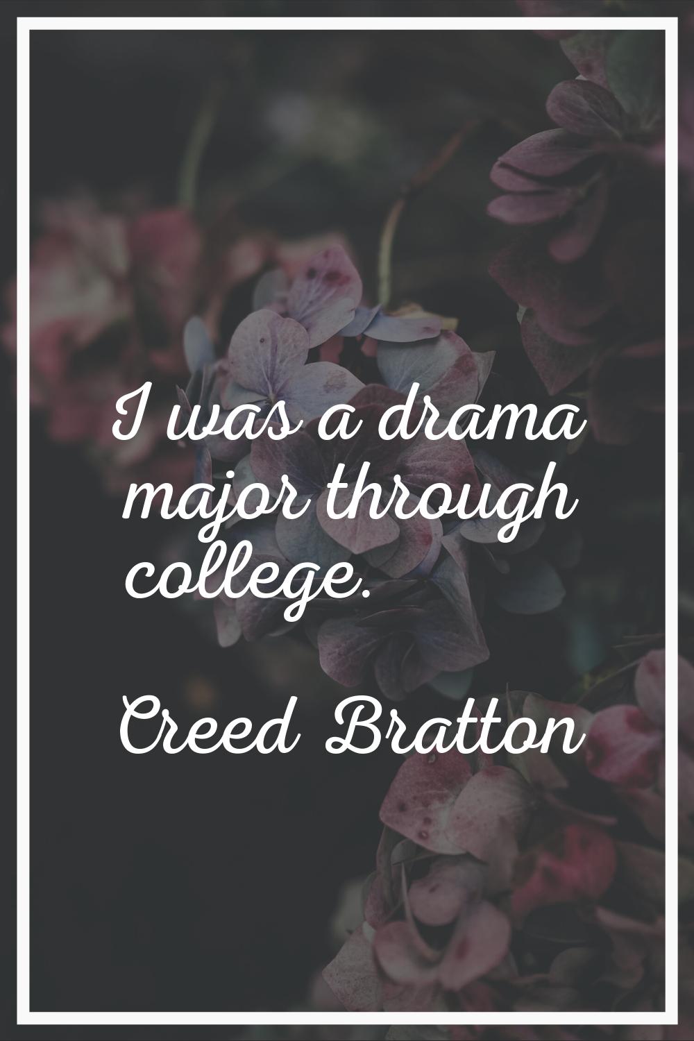 I was a drama major through college.