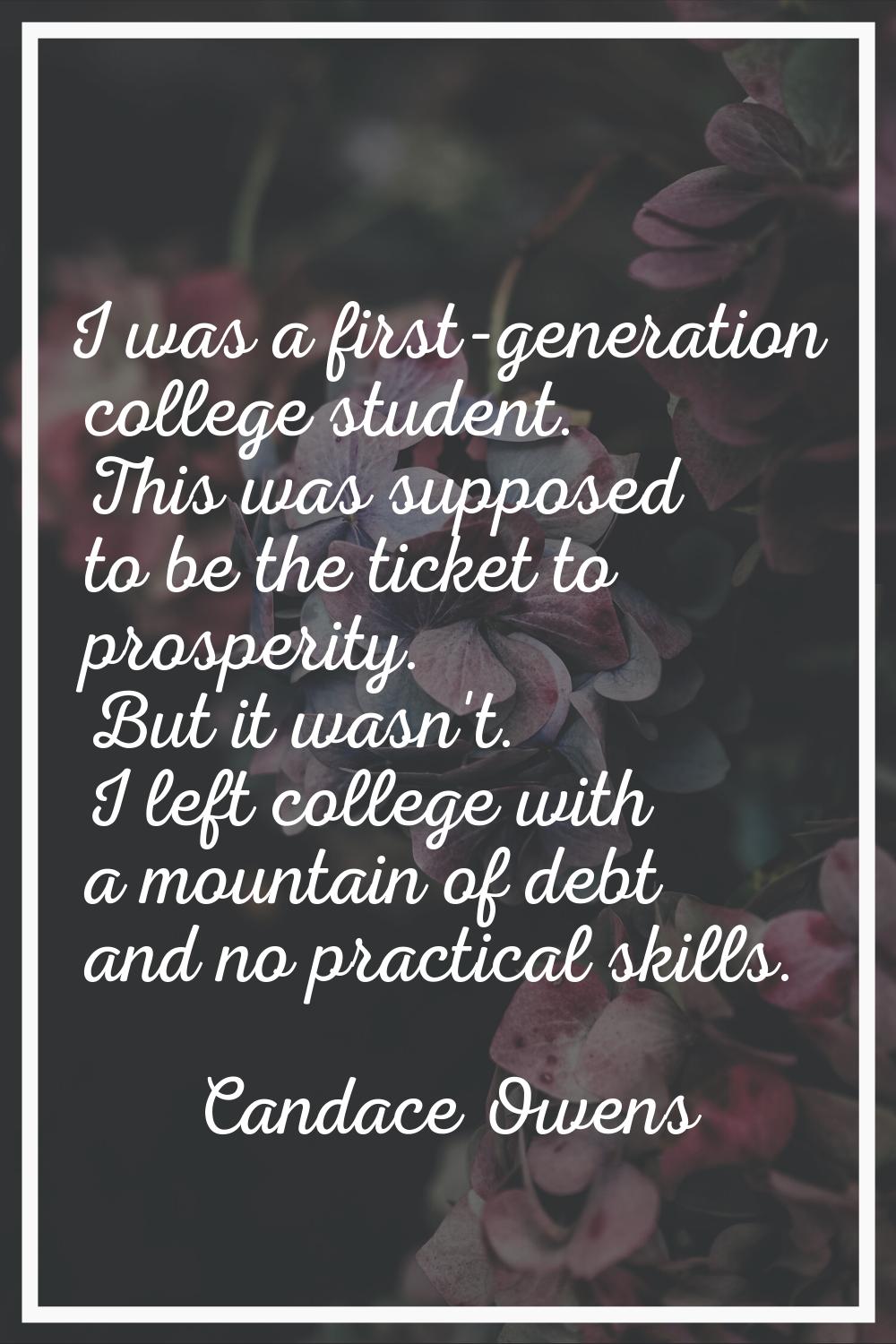 I was a first-generation college student. This was supposed to be the ticket to prosperity. But it 