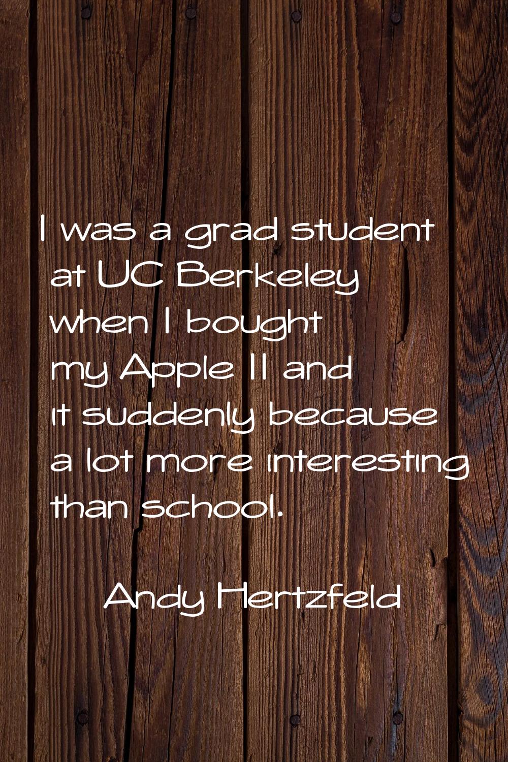I was a grad student at UC Berkeley when I bought my Apple II and it suddenly because a lot more in