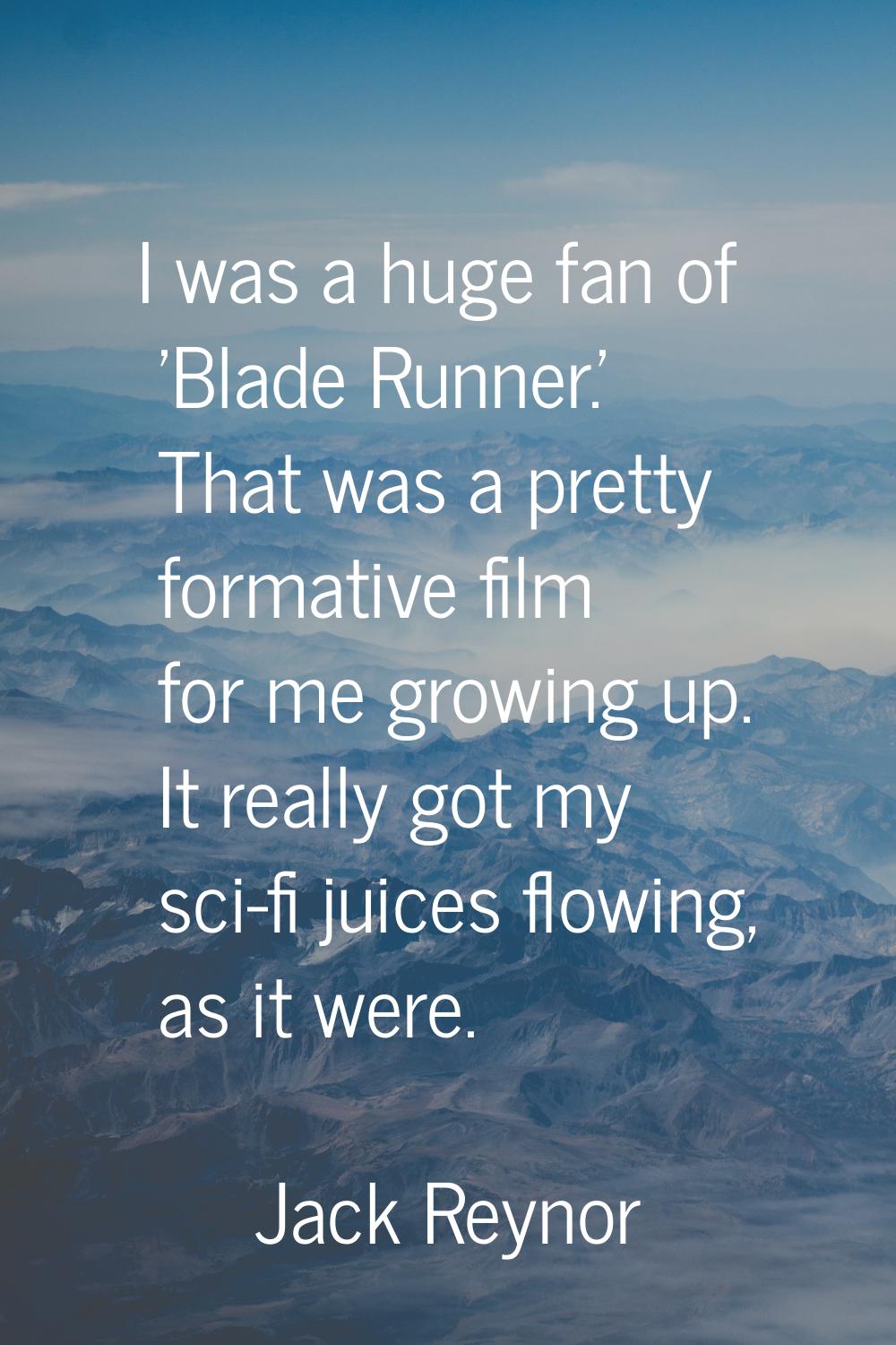 I was a huge fan of 'Blade Runner.' That was a pretty formative film for me growing up. It really g