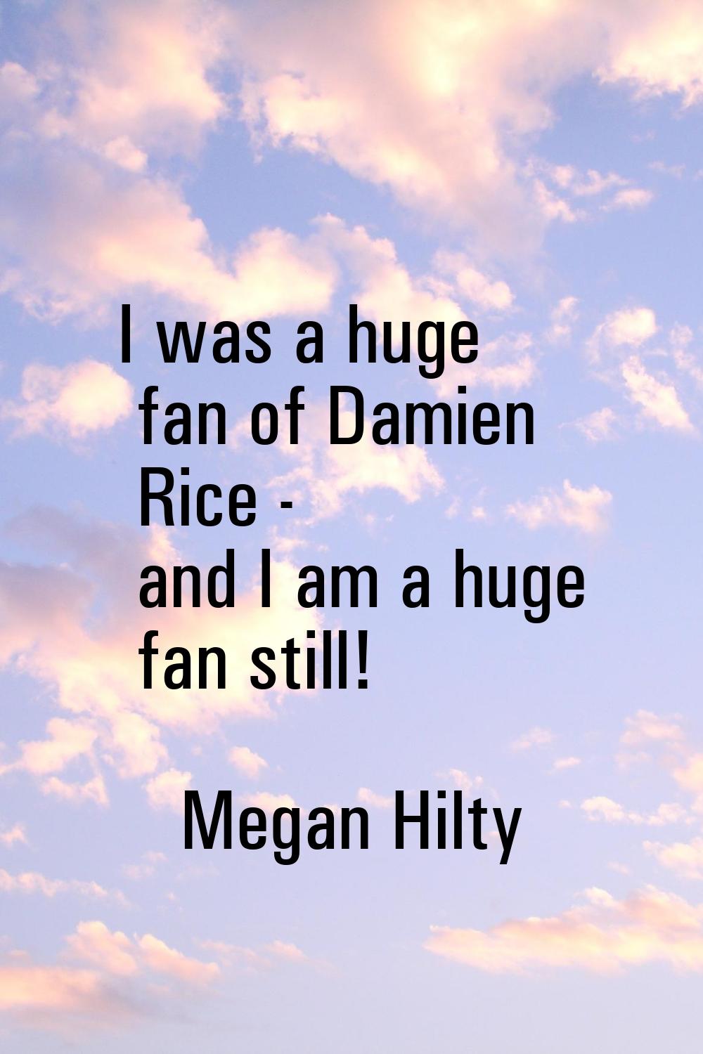 I was a huge fan of Damien Rice - and I am a huge fan still!