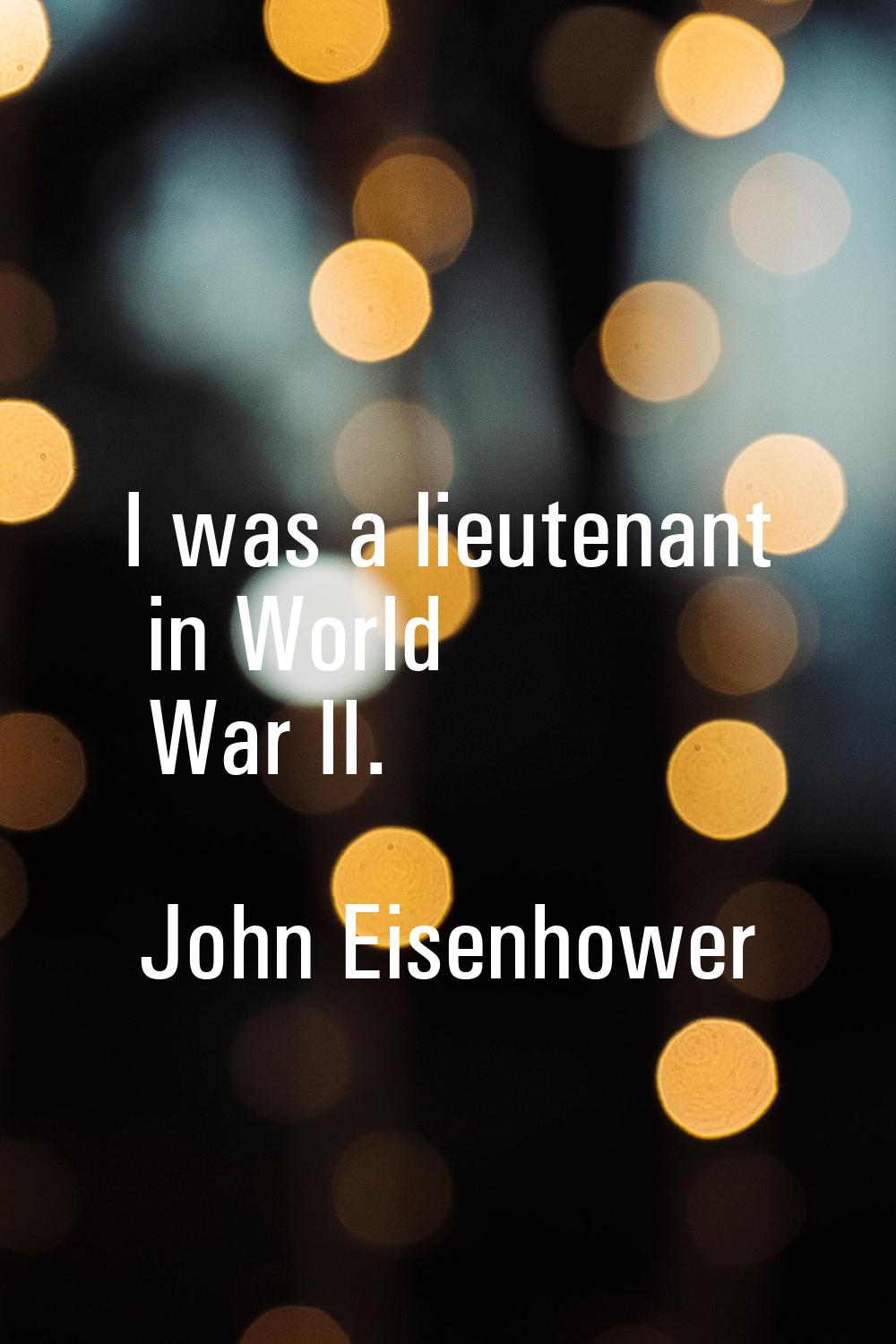 I was a lieutenant in World War II.
