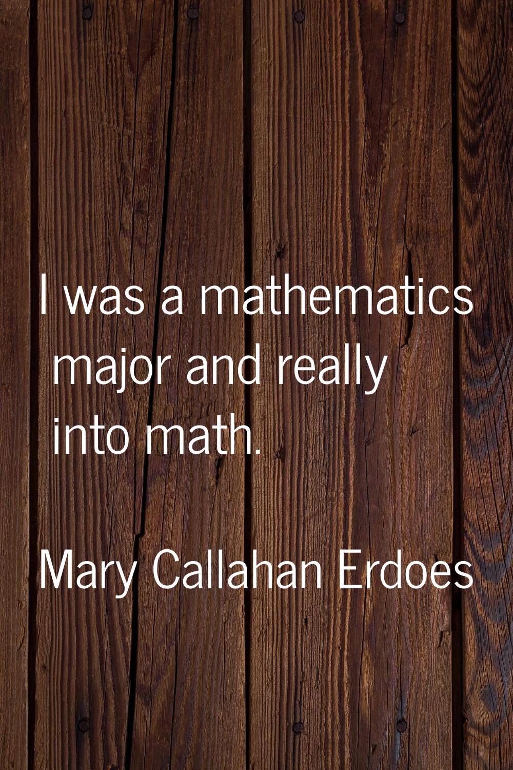 I was a mathematics major and really into math.