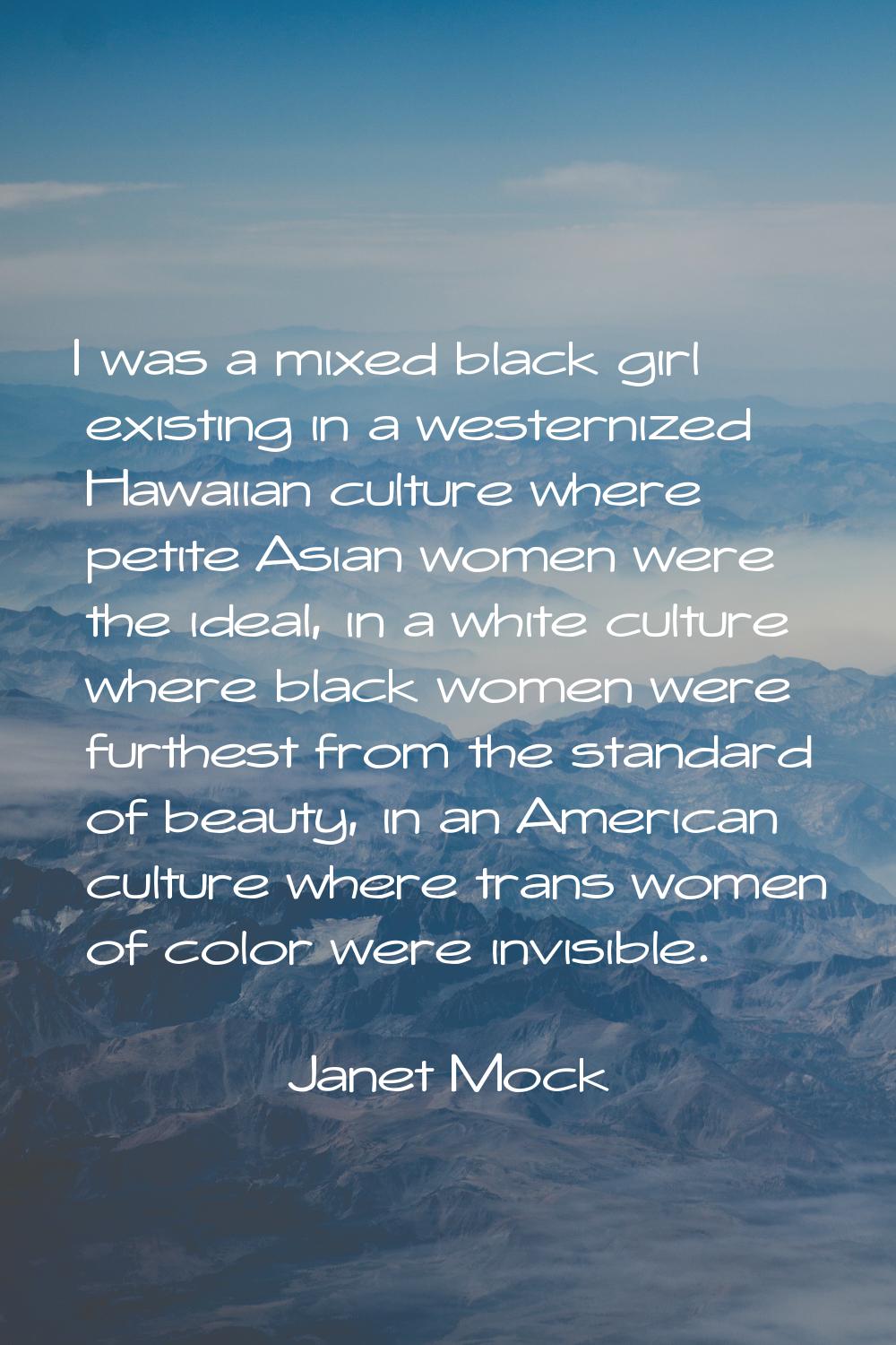 I was a mixed black girl existing in a westernized Hawaiian culture where petite Asian women were t