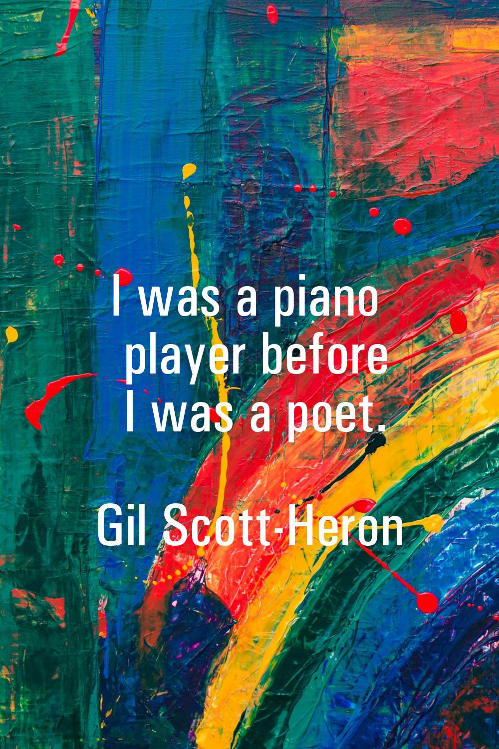 I was a piano player before I was a poet.