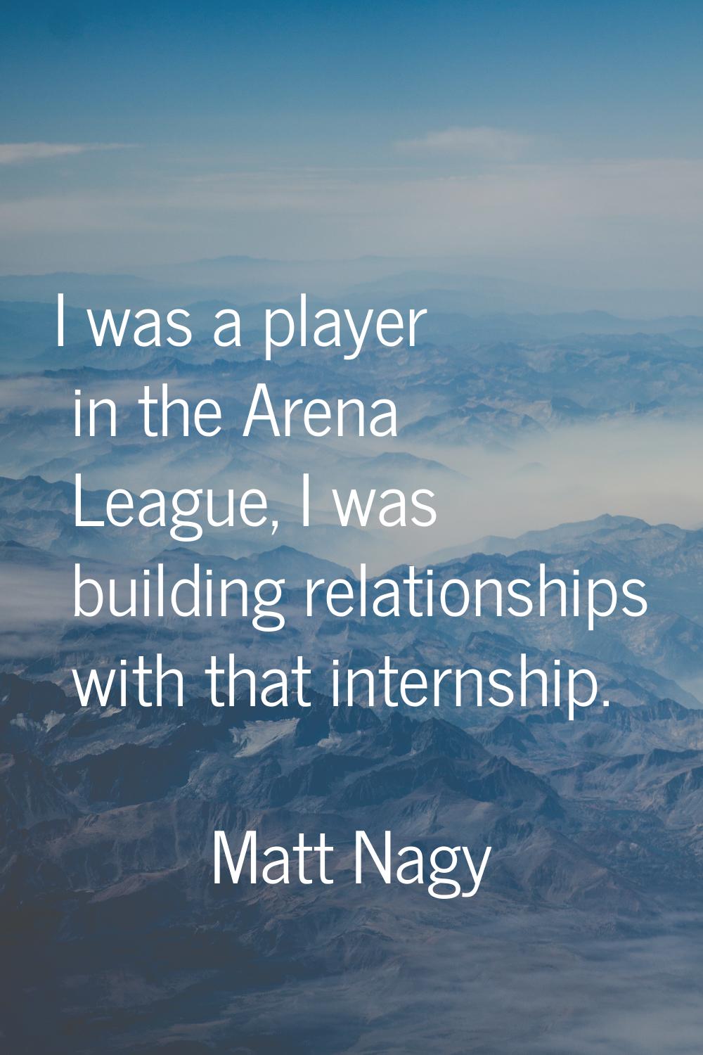 I was a player in the Arena League, I was building relationships with that internship.
