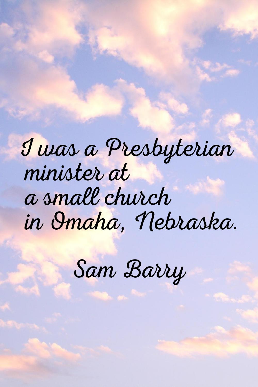 I was a Presbyterian minister at a small church in Omaha, Nebraska.