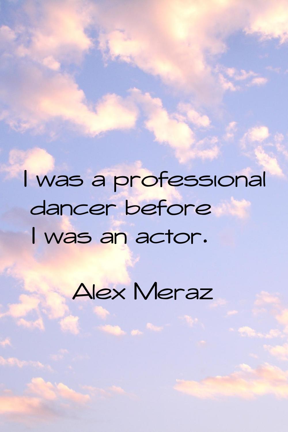I was a professional dancer before I was an actor.