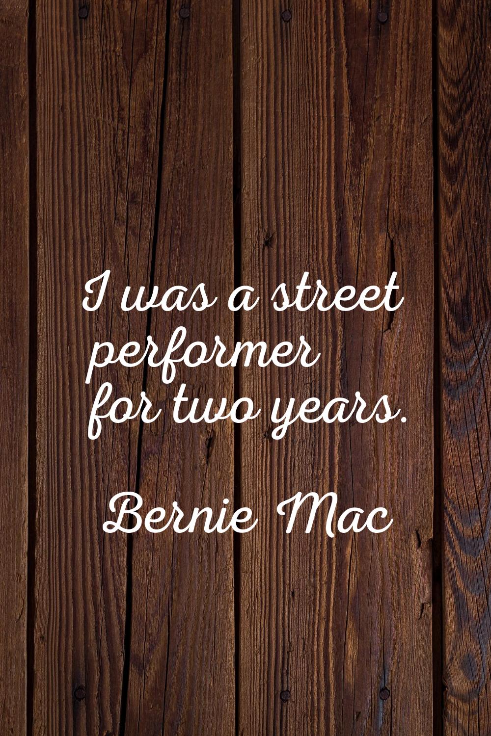I was a street performer for two years.