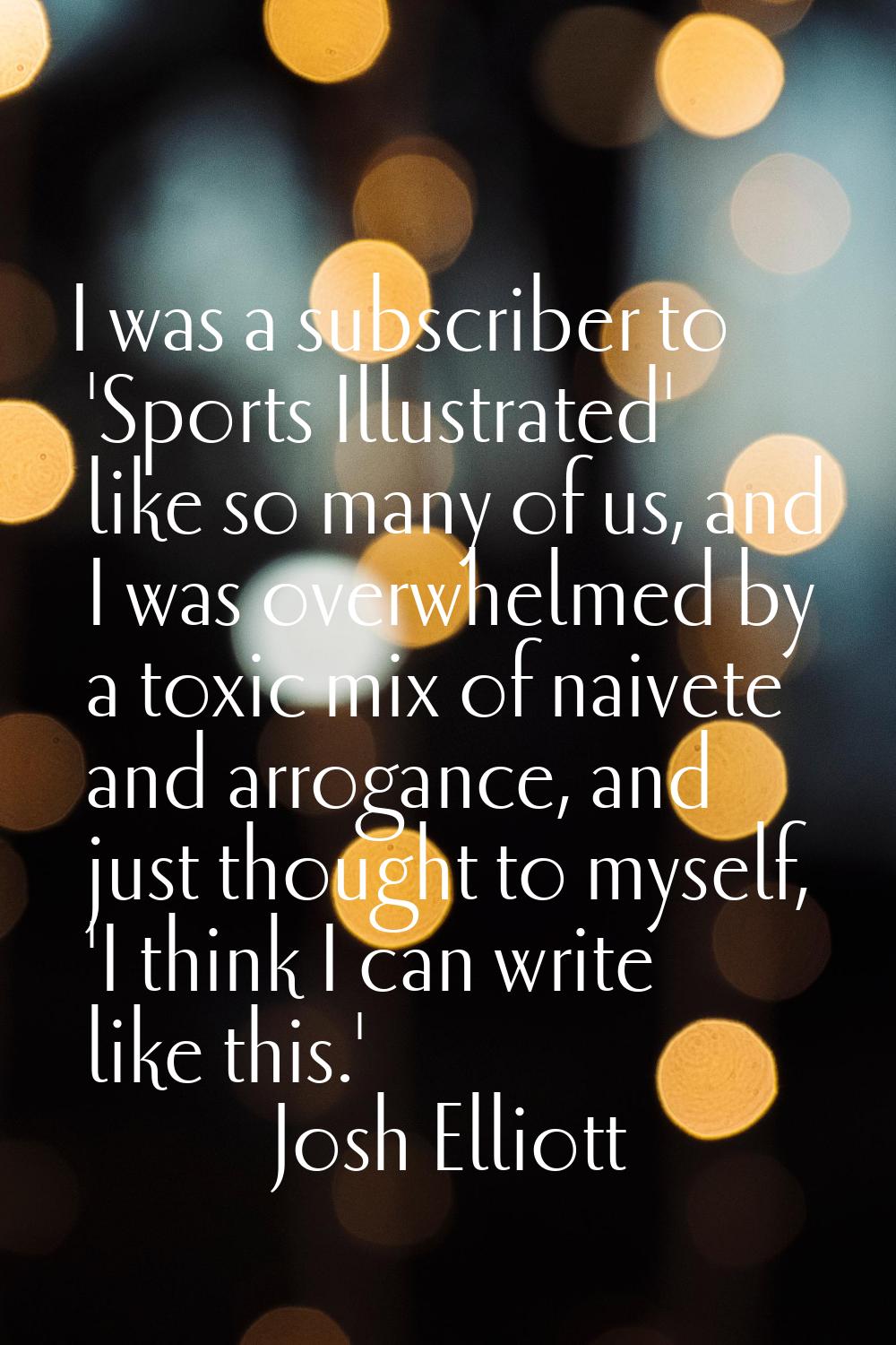 I was a subscriber to 'Sports Illustrated' like so many of us, and I was overwhelmed by a toxic mix