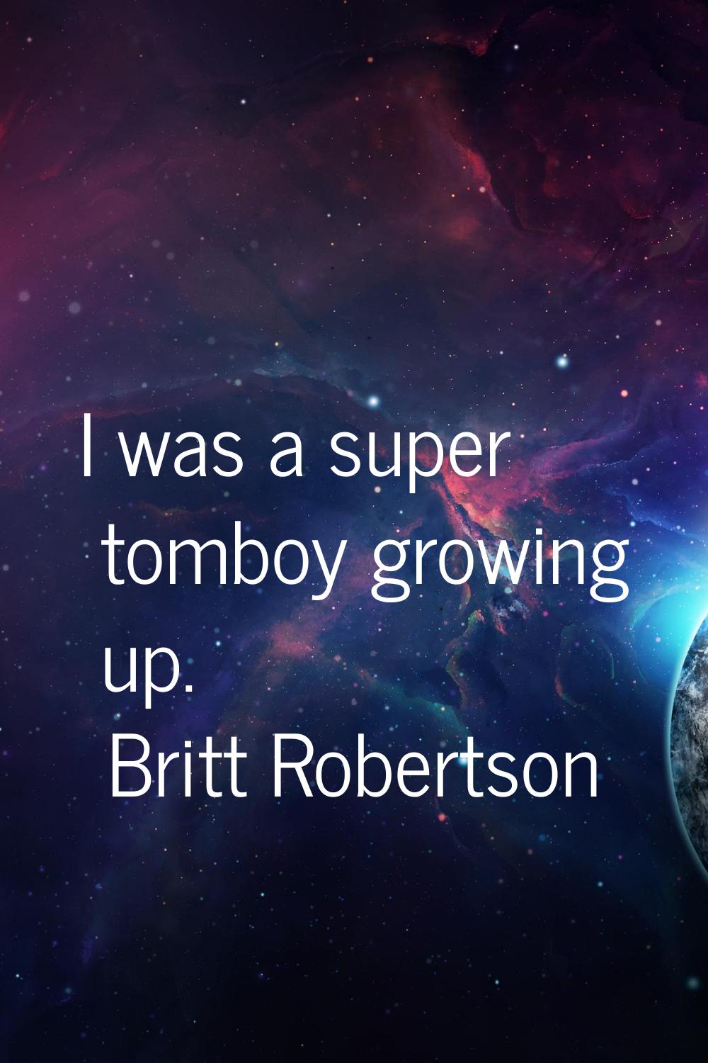 I was a super tomboy growing up.