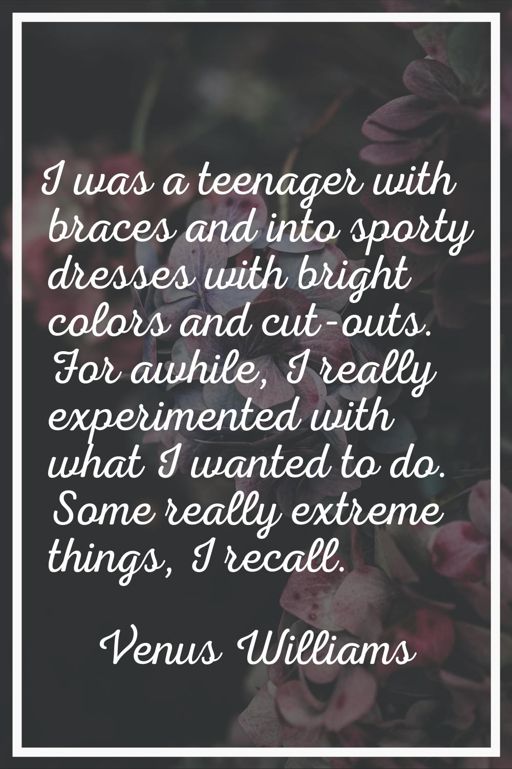 I was a teenager with braces and into sporty dresses with bright colors and cut-outs. For awhile, I
