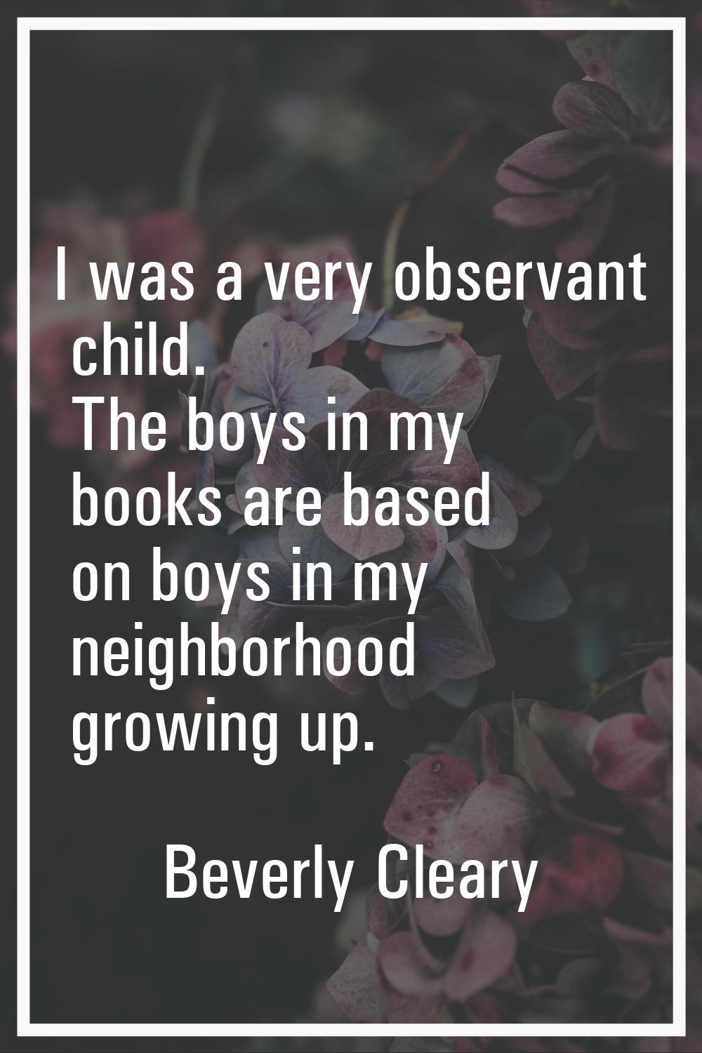 I was a very observant child. The boys in my books are based on boys in my neighborhood growing up.