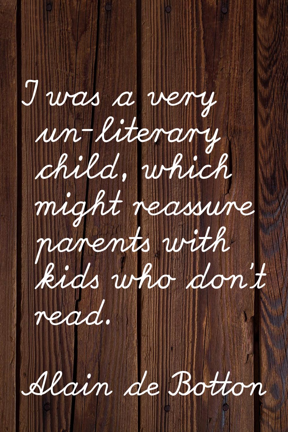 I was a very un-literary child, which might reassure parents with kids who don't read.