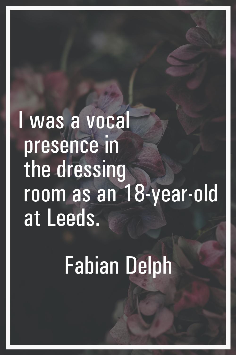 I was a vocal presence in the dressing room as an 18-year-old at Leeds.