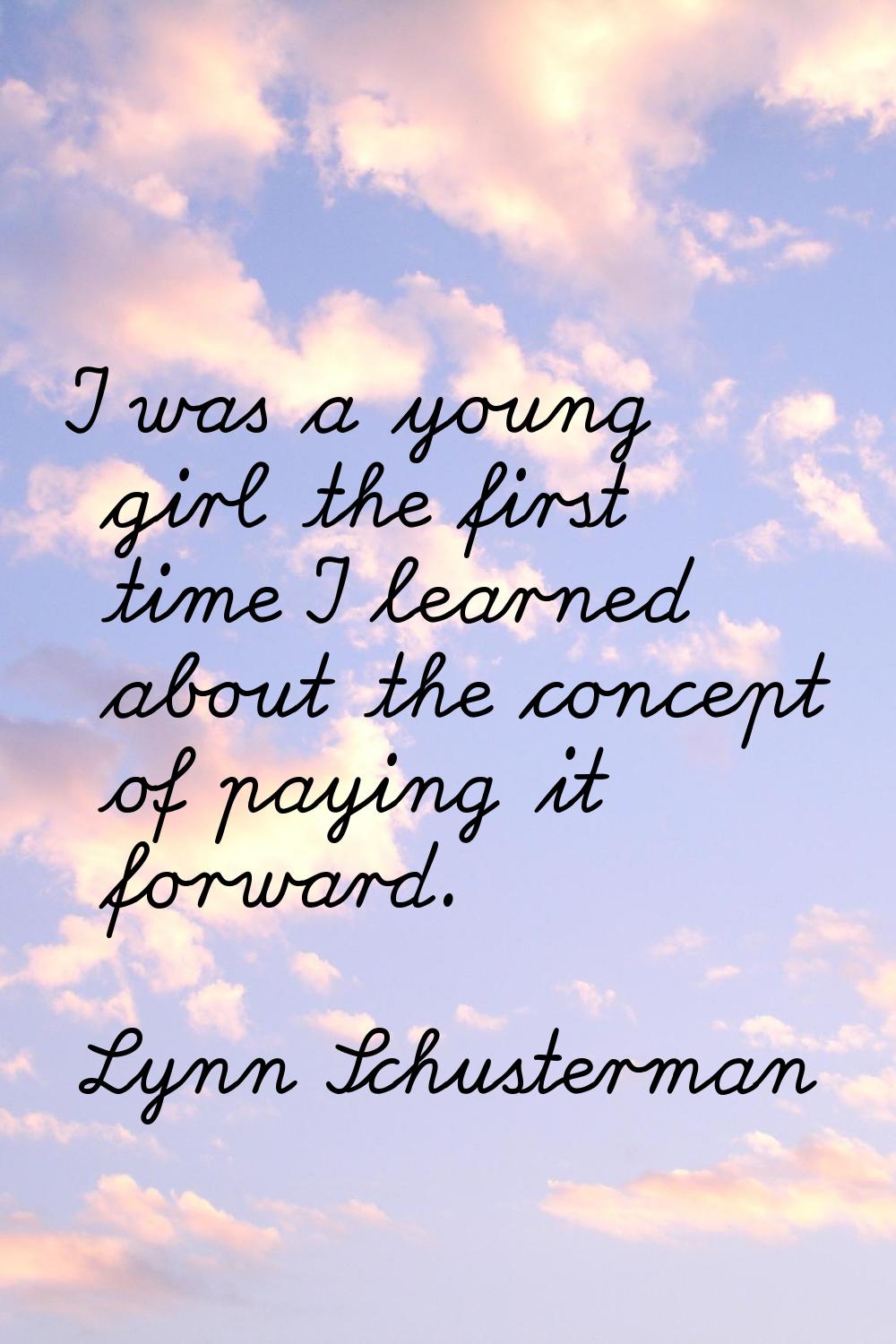 I was a young girl the first time I learned about the concept of paying it forward.