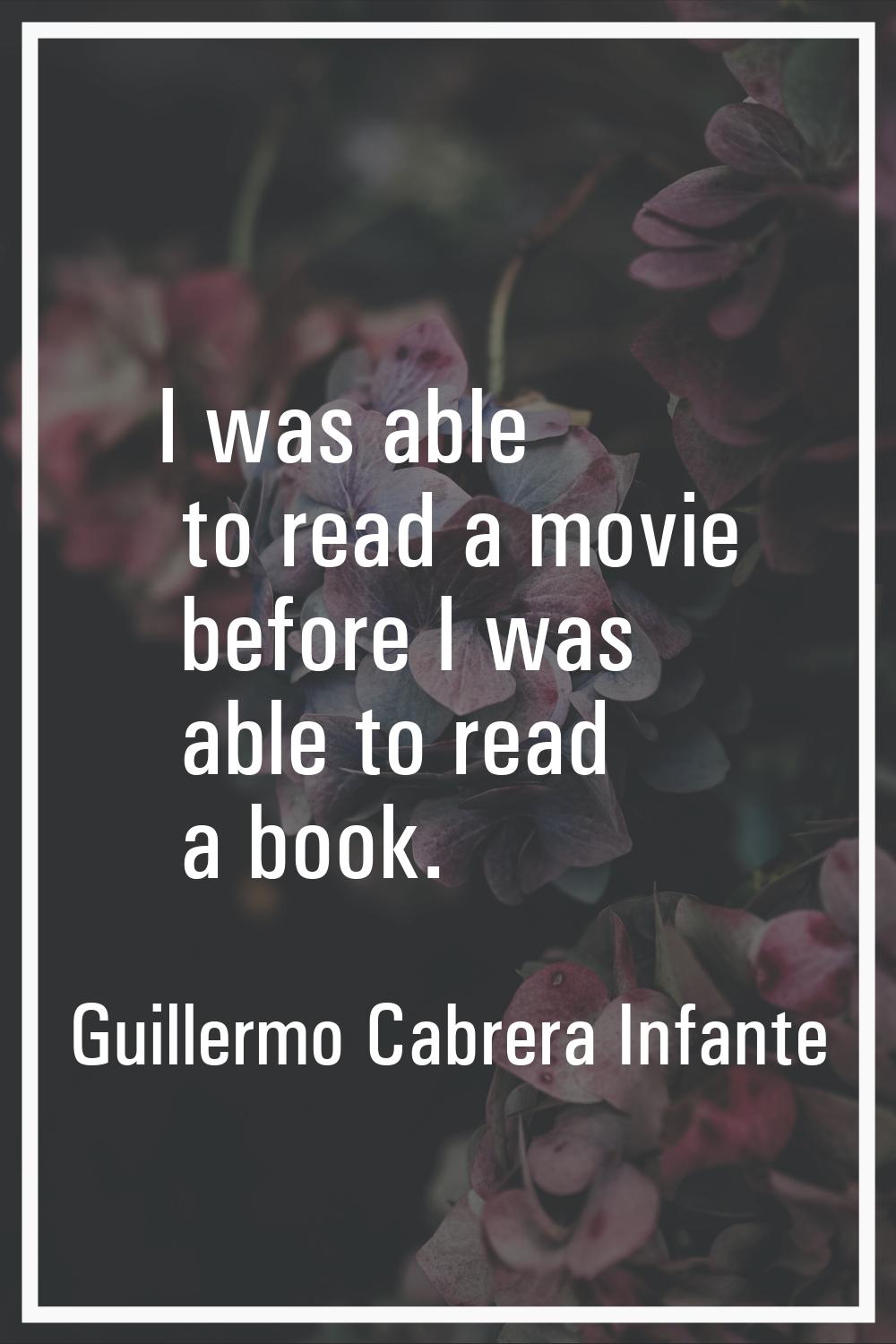 I was able to read a movie before I was able to read a book.