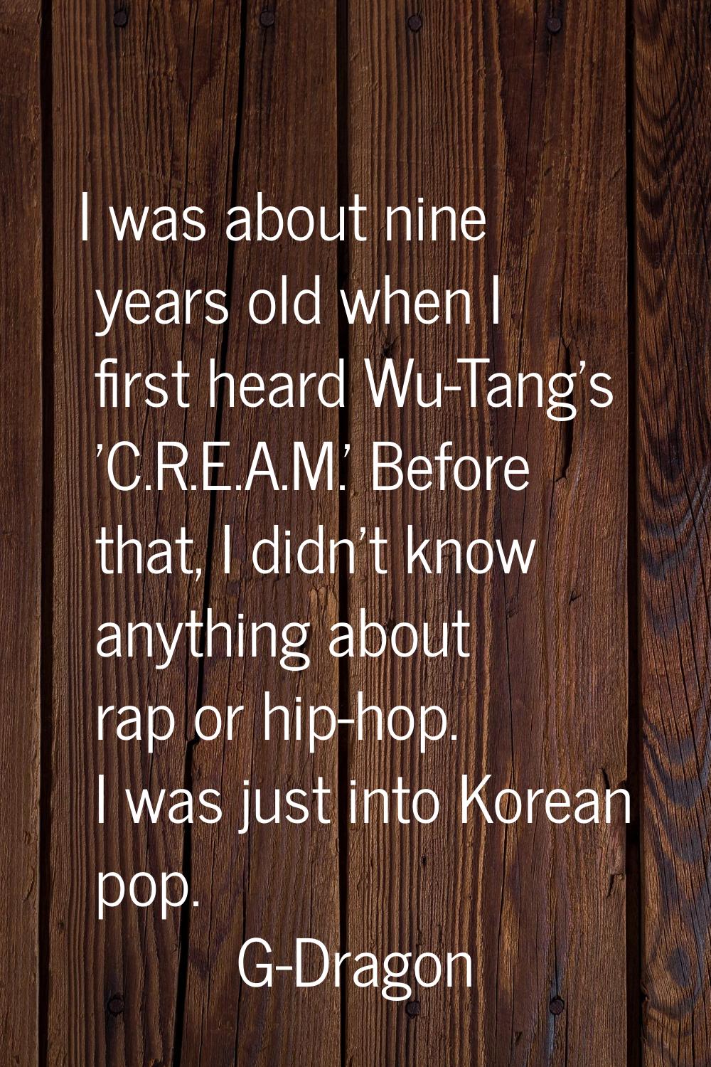 I was about nine years old when I first heard Wu-Tang's 'C.R.E.A.M.' Before that, I didn't know any