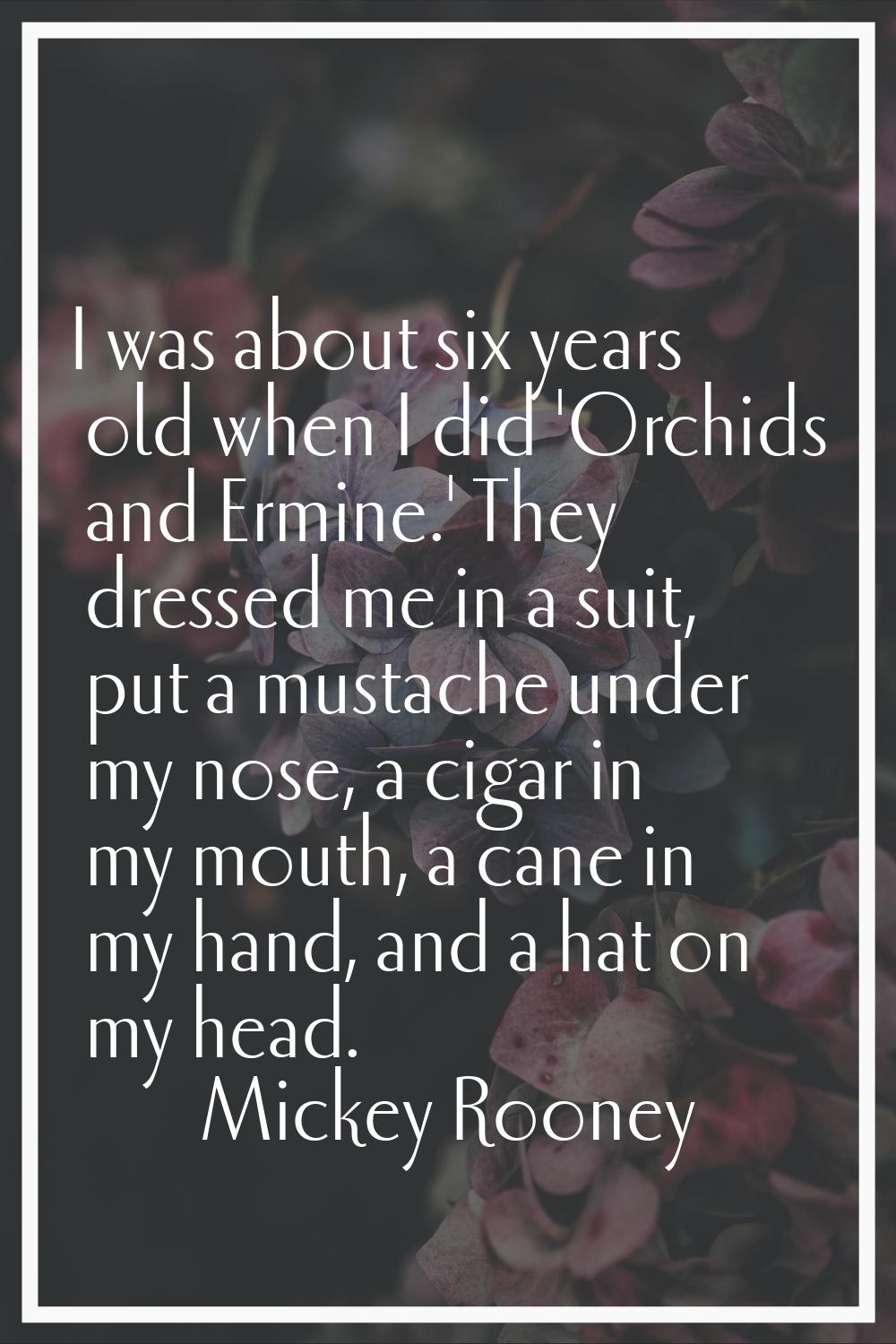 I was about six years old when I did 'Orchids and Ermine.' They dressed me in a suit, put a mustach