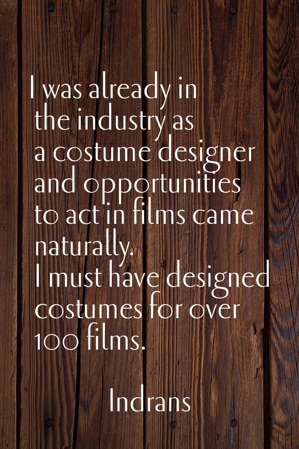 I was already in the industry as a costume designer and opportunities to act in films came naturall