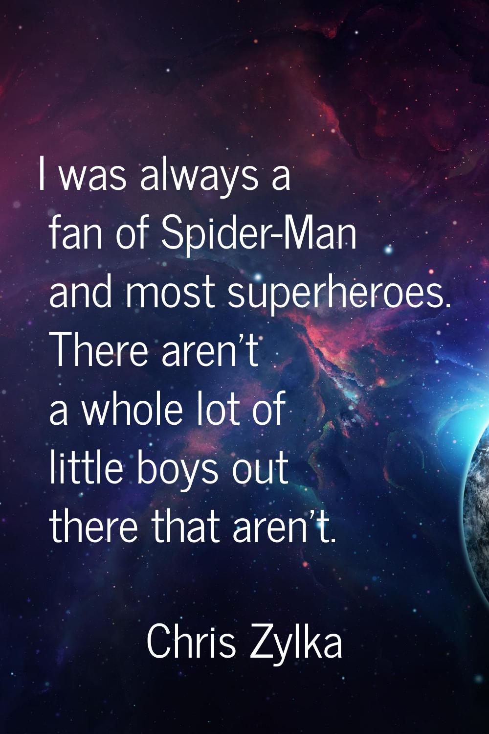 I was always a fan of Spider-Man and most superheroes. There aren't a whole lot of little boys out 