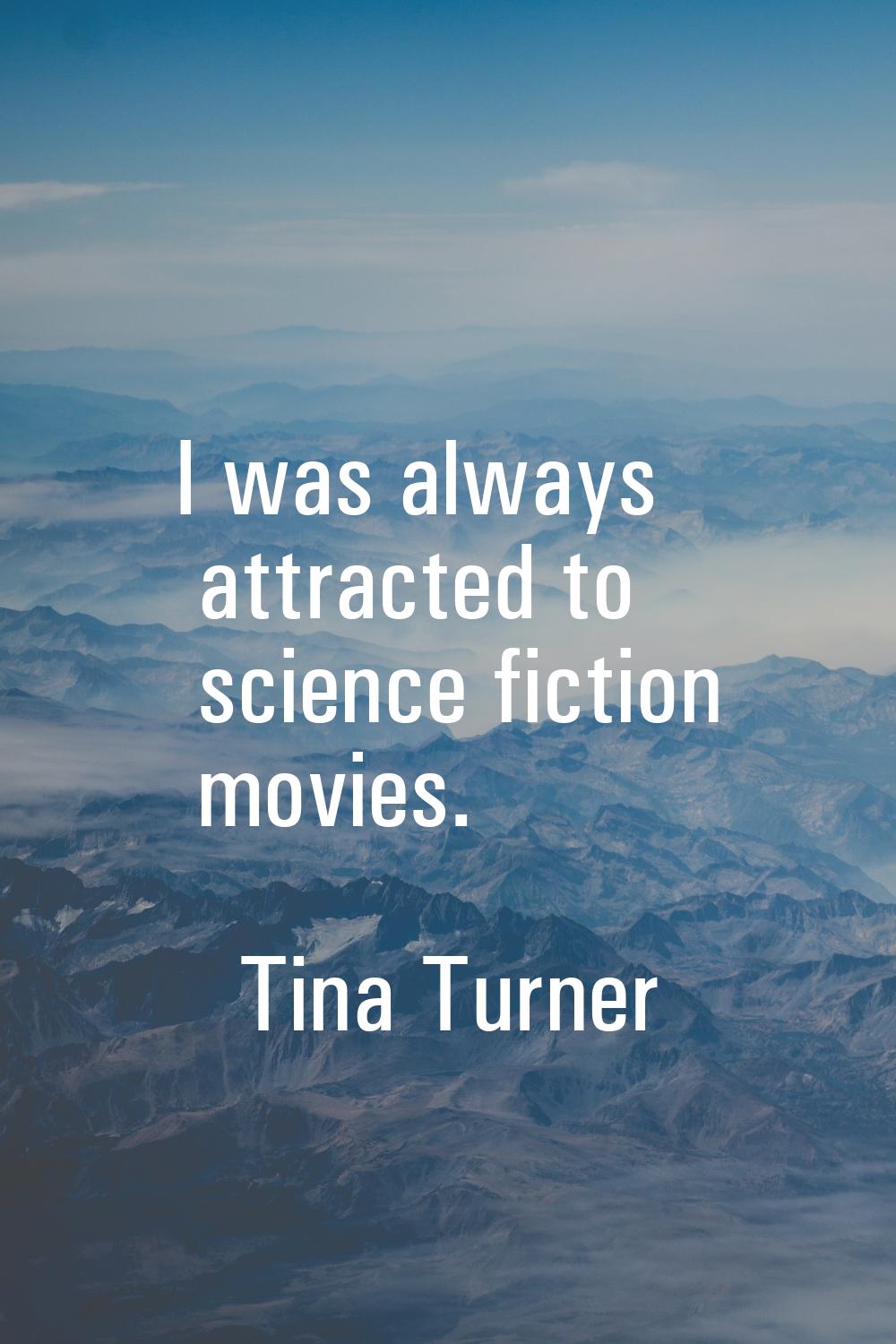 I was always attracted to science fiction movies.