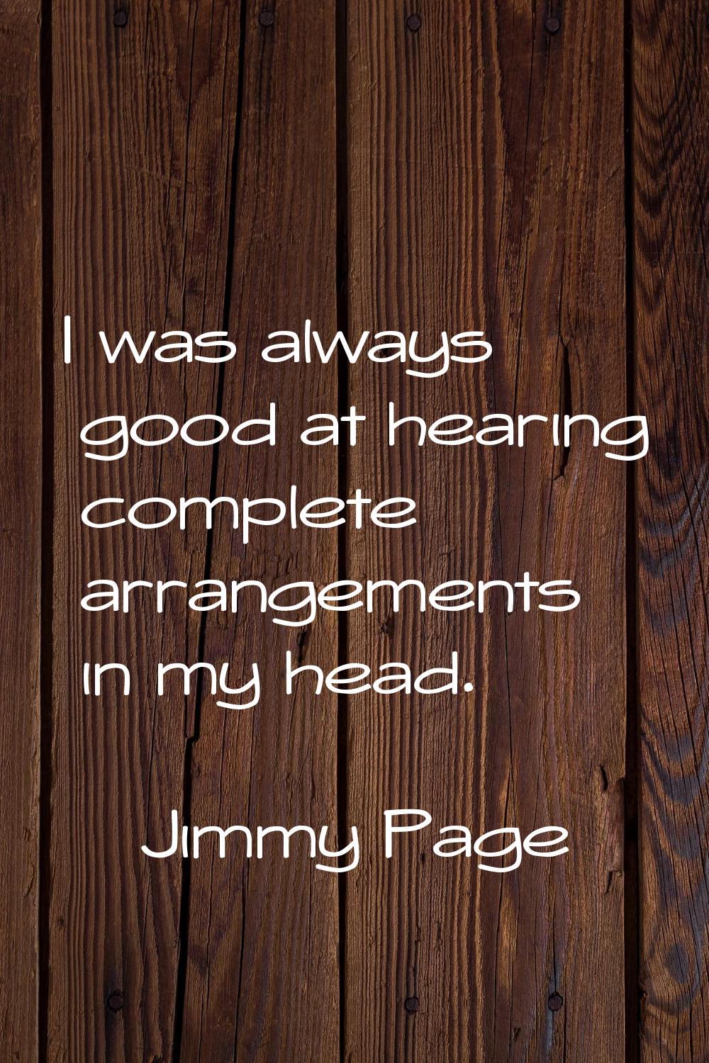 I was always good at hearing complete arrangements in my head.