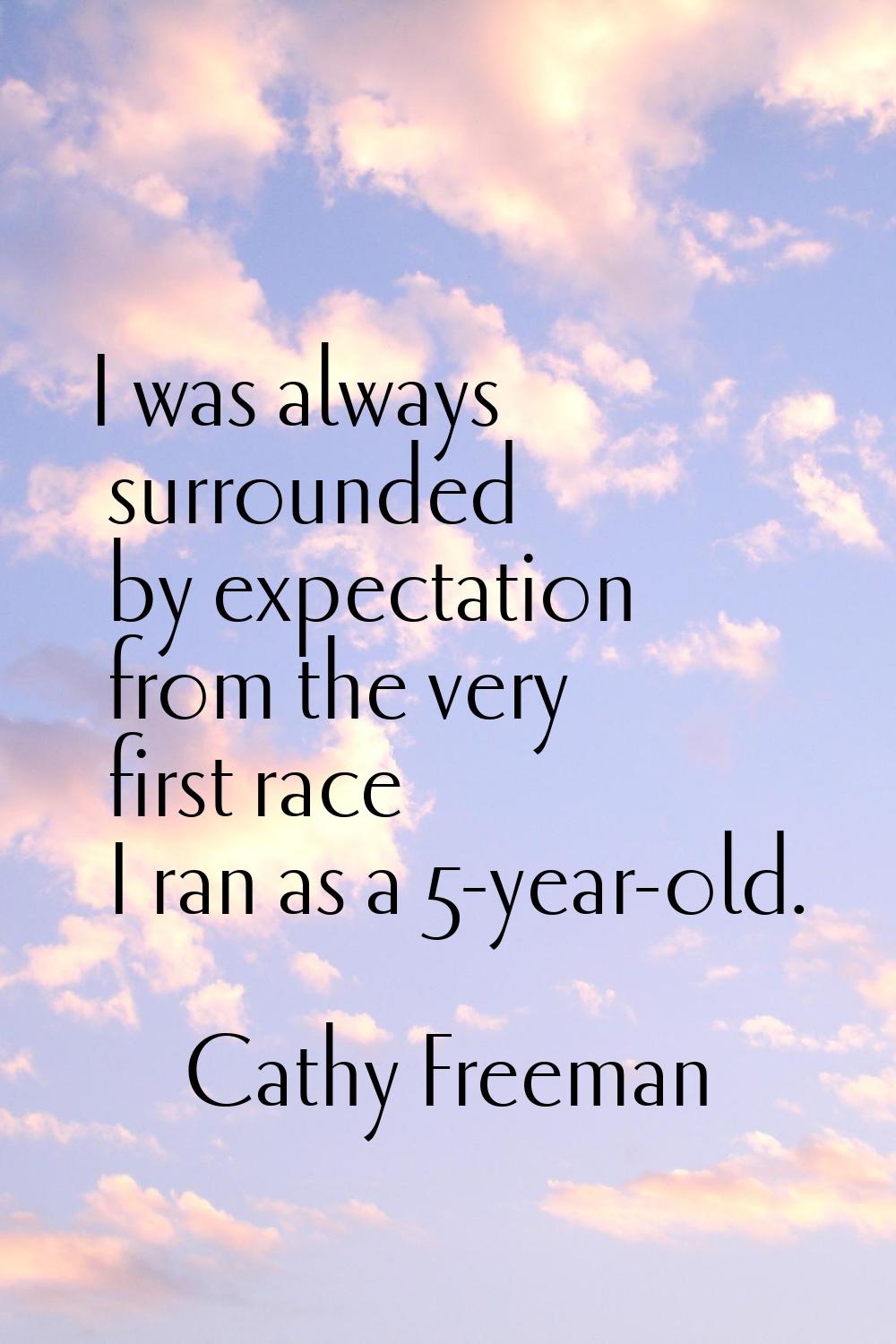 I was always surrounded by expectation from the very first race I ran as a 5-year-old.