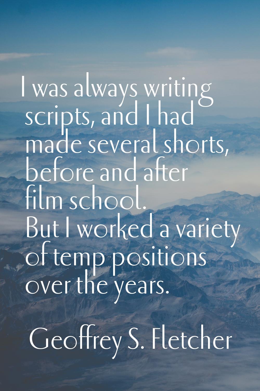 I was always writing scripts, and I had made several shorts, before and after film school. But I wo
