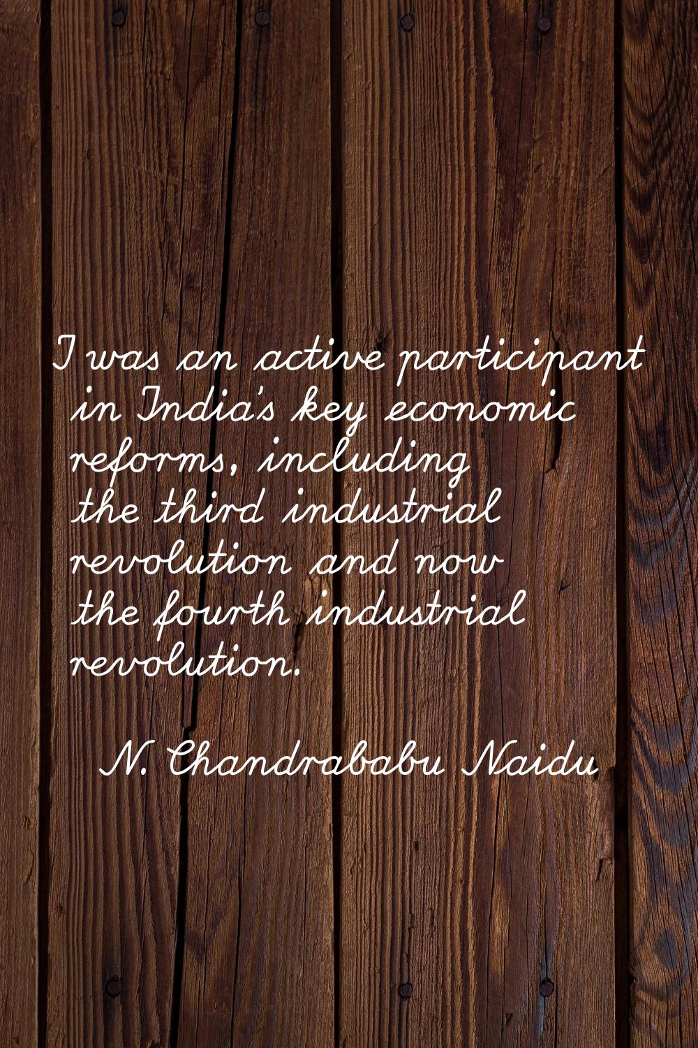 I was an active participant in India's key economic reforms, including the third industrial revolut