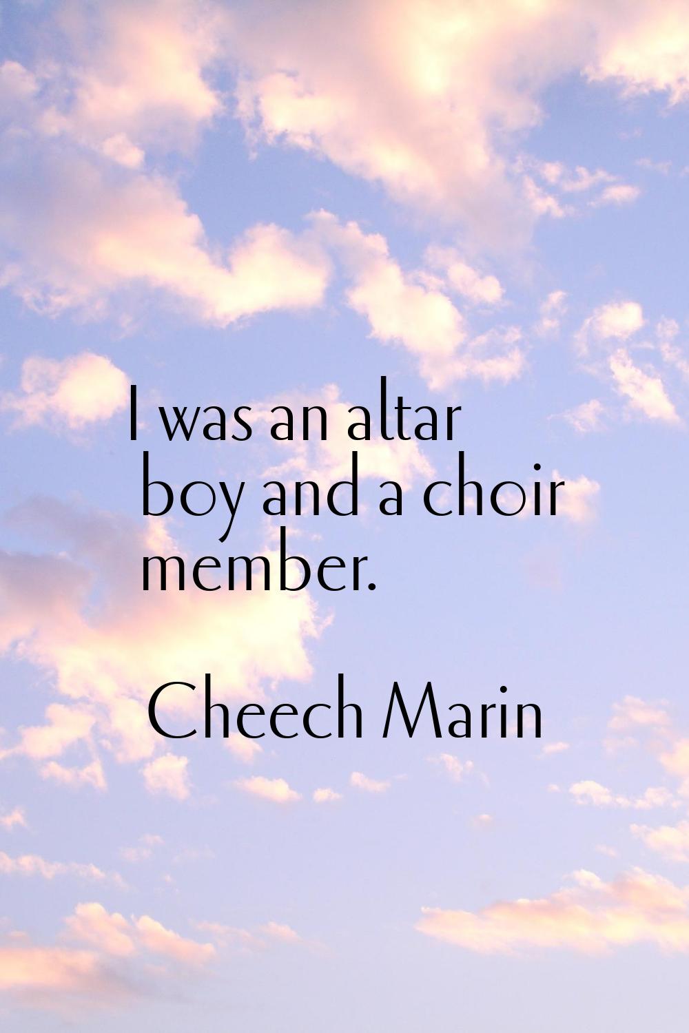 I was an altar boy and a choir member.