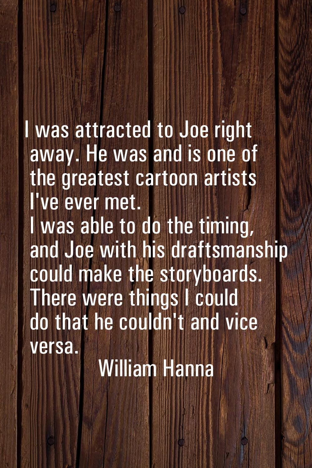 I was attracted to Joe right away. He was and is one of the greatest cartoon artists I've ever met.
