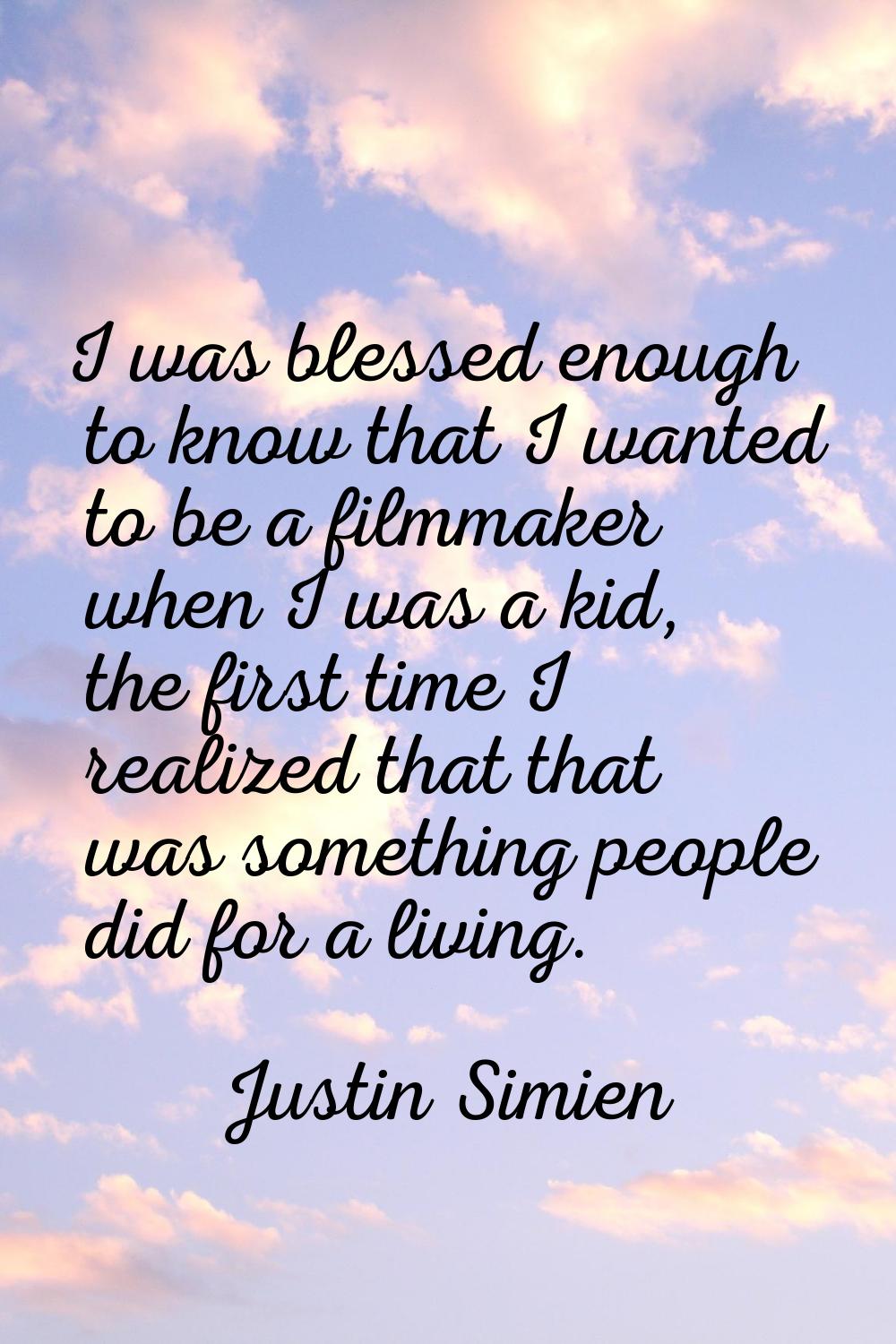 I was blessed enough to know that I wanted to be a filmmaker when I was a kid, the first time I rea