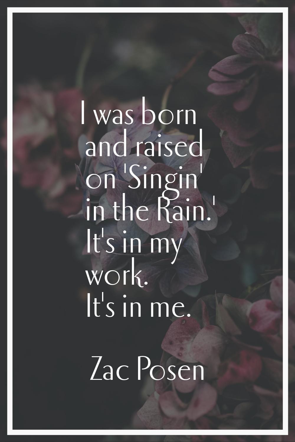 I was born and raised on 'Singin' in the Rain.' It's in my work. It's in me.