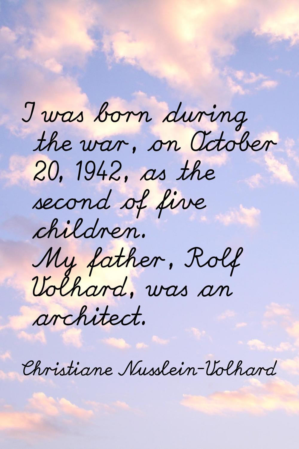 I was born during the war, on October 20, 1942, as the second of five children. My father, Rolf Vol