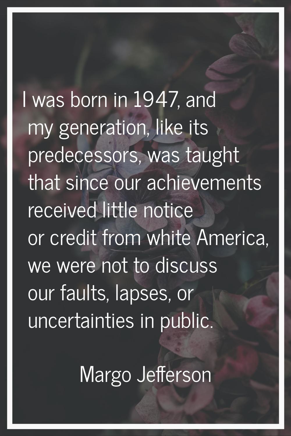 I was born in 1947, and my generation, like its predecessors, was taught that since our achievement