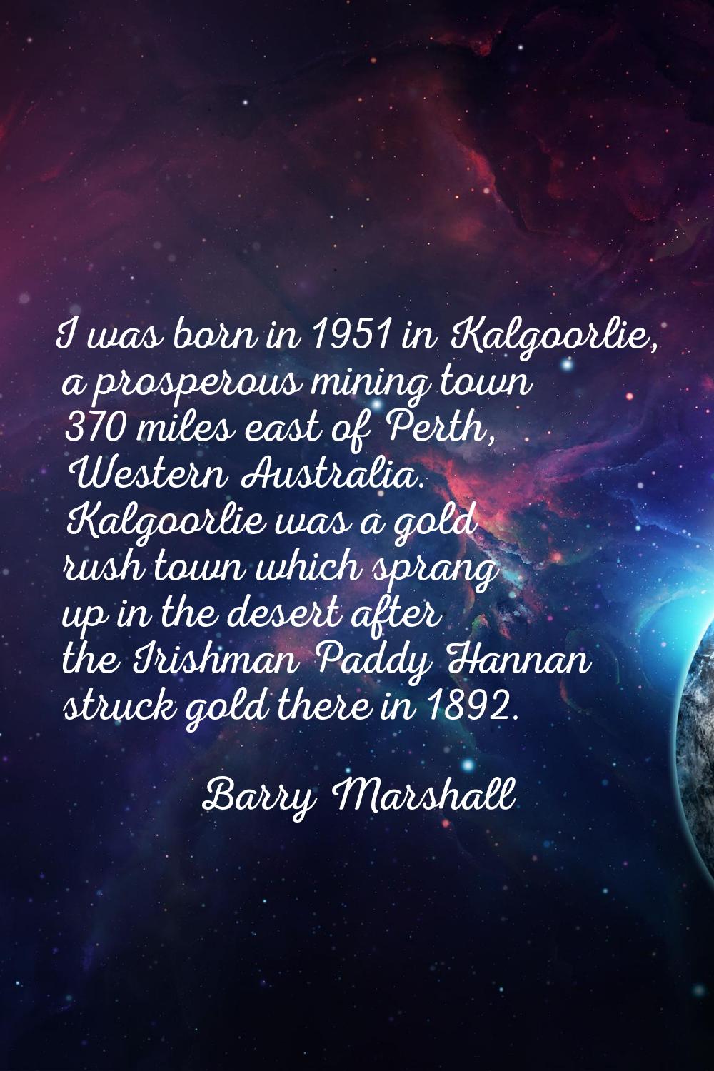 I was born in 1951 in Kalgoorlie, a prosperous mining town 370 miles east of Perth, Western Austral