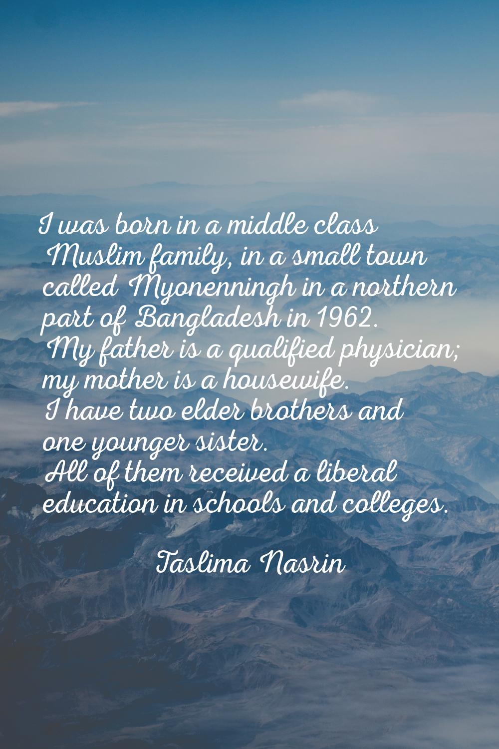 I was born in a middle class Muslim family, in a small town called Myonenningh in a northern part o