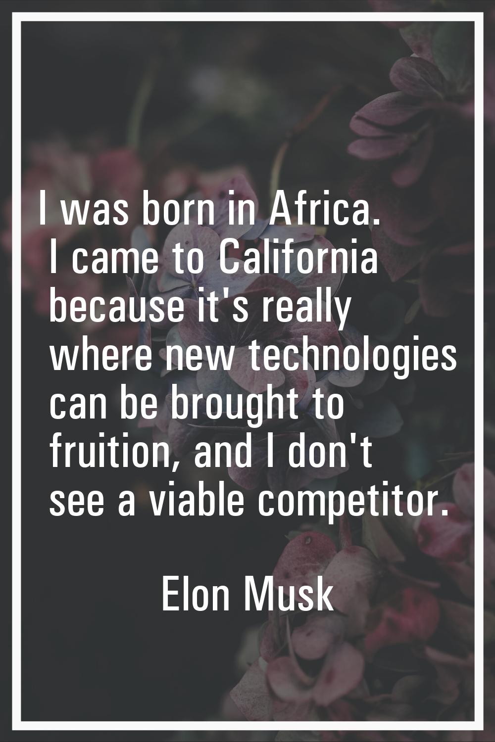 I was born in Africa. I came to California because it's really where new technologies can be brough