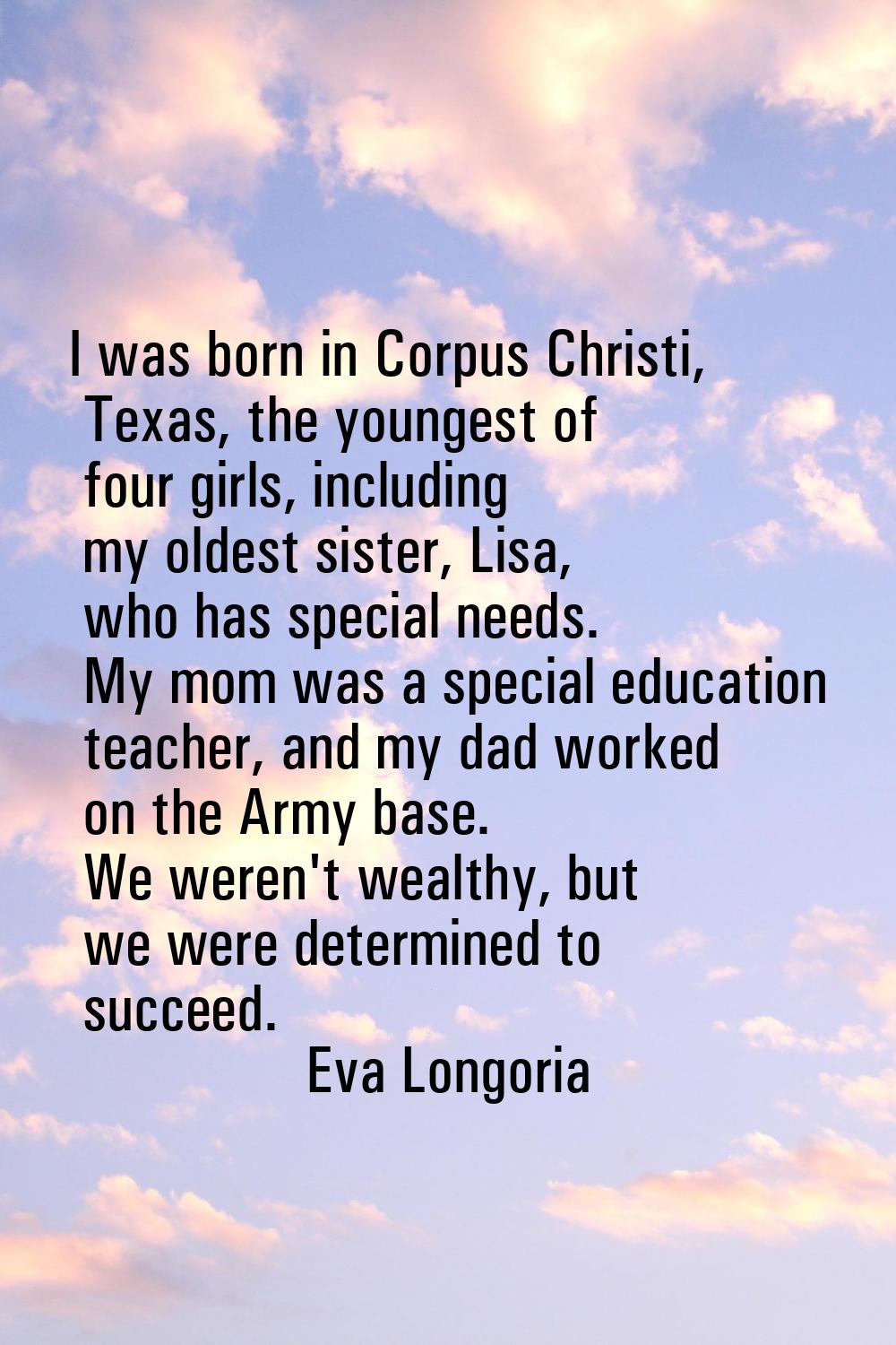 I was born in Corpus Christi, Texas, the youngest of four girls, including my oldest sister, Lisa, 