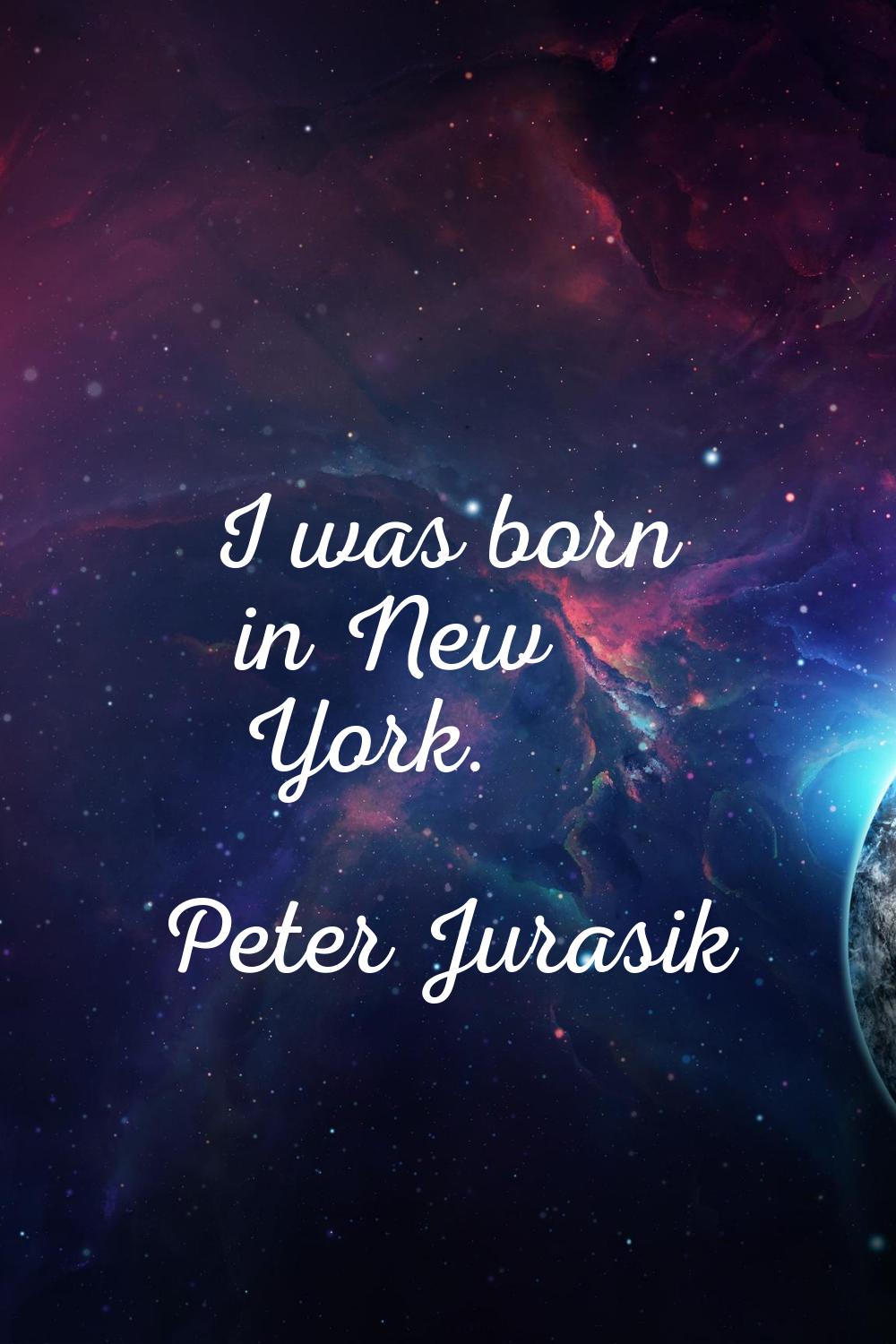 I was born in New York.