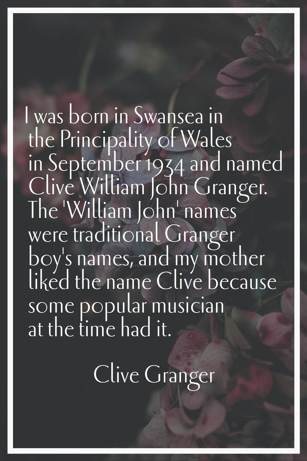 I was born in Swansea in the Principality of Wales in September 1934 and named Clive William John G