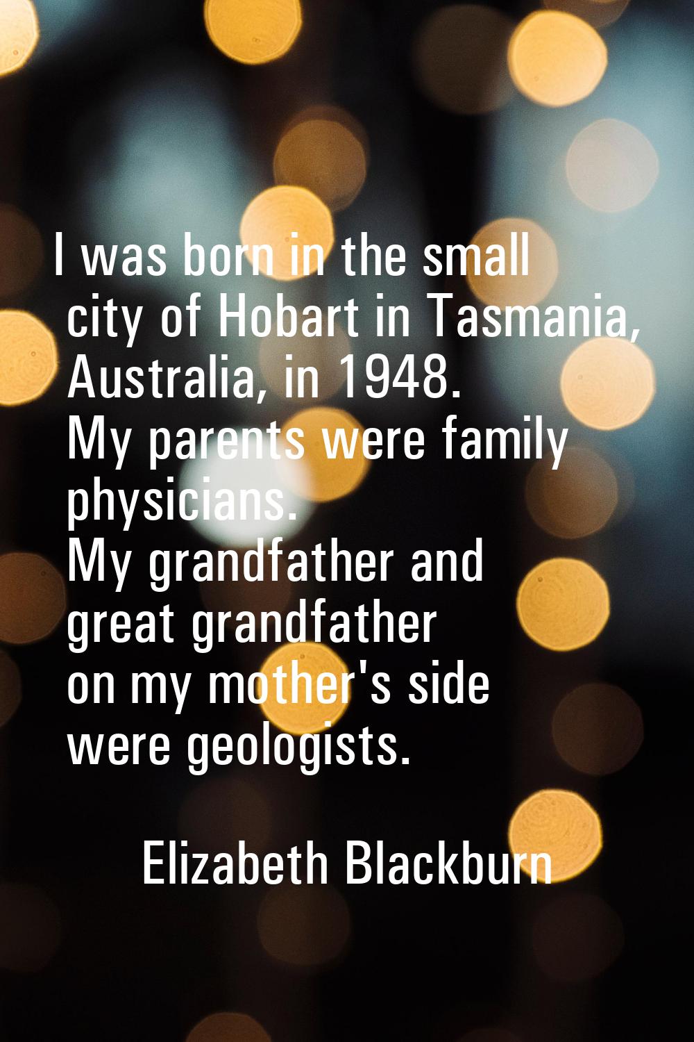I was born in the small city of Hobart in Tasmania, Australia, in 1948. My parents were family phys