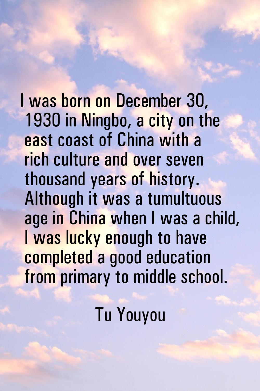 I was born on December 30, 1930 in Ningbo, a city on the east coast of China with a rich culture an